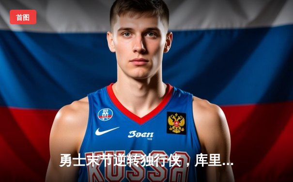 勇士末节逆转独行侠，库里关键三分锁定胜局