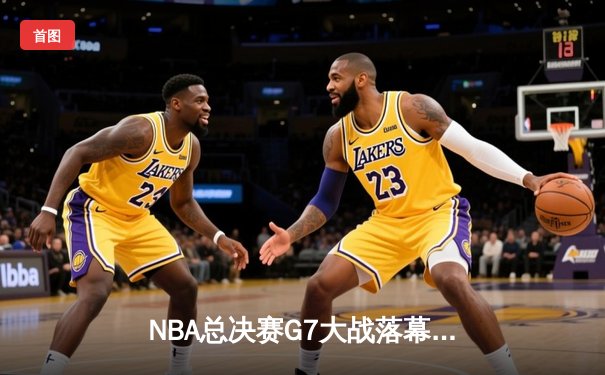 NBA总决赛G7大战落幕：丹佛掘金主场击败迈阿密热火，约基奇独揽FMVP